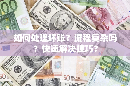 武汉如何处理坏账？流程复杂吗？快速解决技巧？