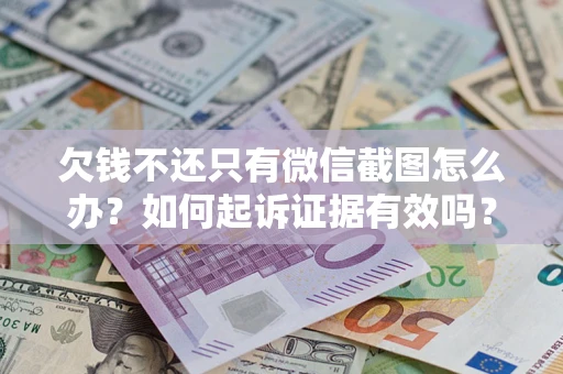 武汉欠钱不还只有微信截图怎么办？如何起诉证据有效吗？