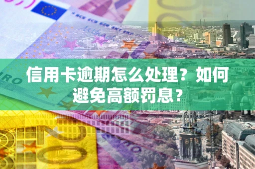 武汉信用卡逾期怎么处理？如何避免高额罚息？