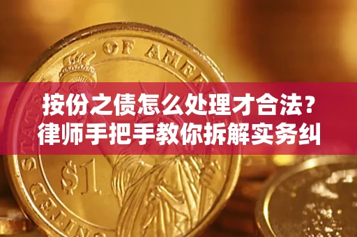 武汉按份之债怎么处理才合法？律师手把手教你拆解实务纠纷