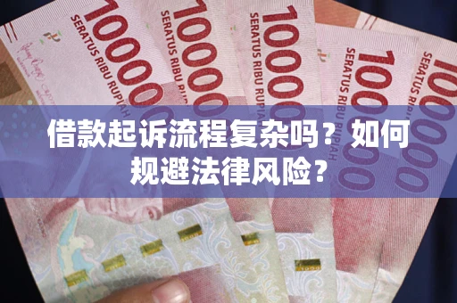 武汉借款起诉流程复杂吗？如何规避法律风险？