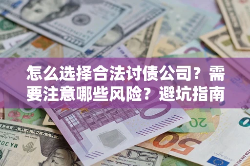 武汉怎么选择合法讨债公司？需要注意哪些风险？避坑指南来了！