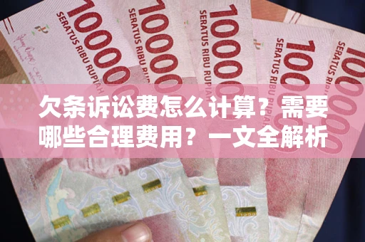 武汉欠条诉讼费怎么计算？需要哪些合理费用？一文全解析