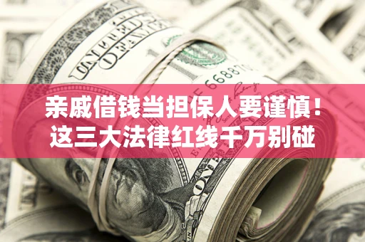 武汉亲戚借钱当担保人要谨慎！这三大法律红线千万别碰