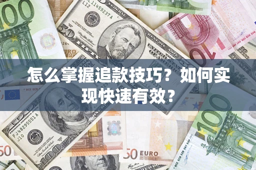 武汉怎么掌握追款技巧？如何实现快速有效？