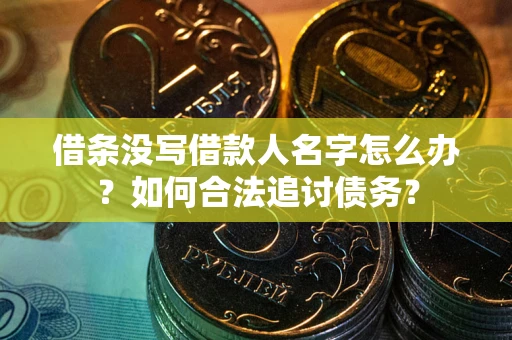 武汉借条没写借款人名字怎么办？如何合法追讨债务？