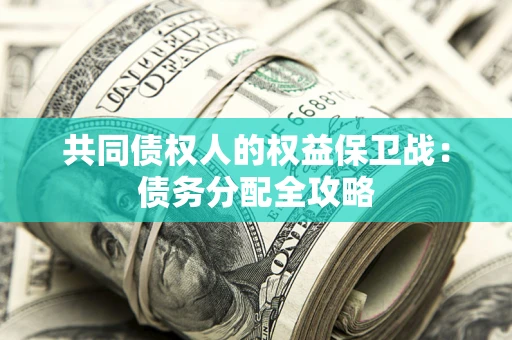 武汉共同债权人的权益保卫战：债务分配全攻略