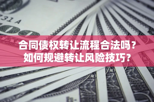 武汉合同债权转让流程合法吗？如何规避转让风险技巧？