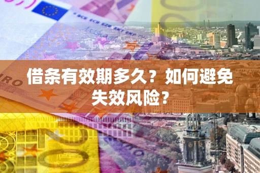 武汉借条有效期多久？如何避免失效风险？