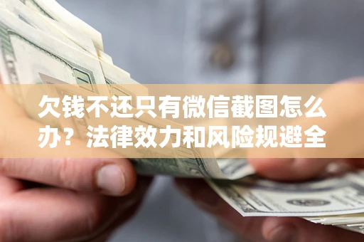 武汉欠钱不还只有微信截图怎么办？法律效力和风险规避全解析