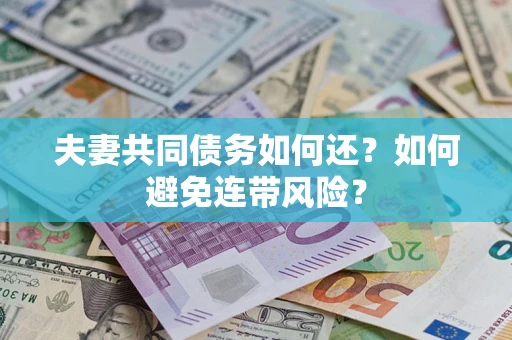 武汉夫妻共同债务如何还？如何避免连带风险？