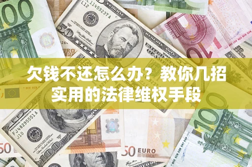 武汉欠钱不还怎么办？教你几招实用的法律维权手段