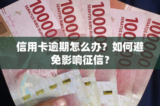 武汉信用卡逾期怎么办？如何避免影响征信？