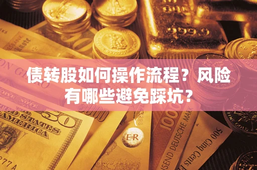 武汉债转股如何操作流程?风险有哪些避免踩坑? 武汉债转股如何操作流程?风险有哪些避免踩坑?