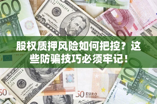 武汉股权质押风险如何把控？这些防骗技巧必须牢记！