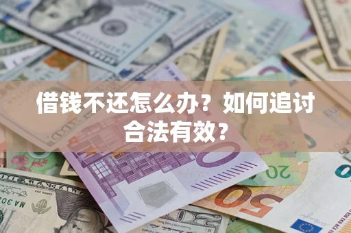 武汉借钱不还怎么办？如何追讨合法有效？