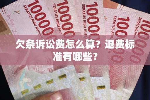 武汉欠条诉讼费怎么算？退费标准有哪些？
