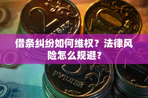 武汉借条纠纷如何维权？法律风险怎么规避？