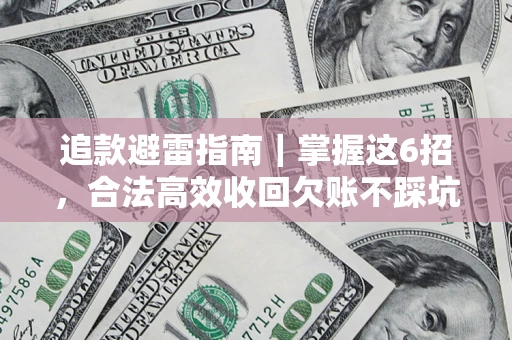 武汉追款避雷指南｜掌握这6招，合法高效收回欠账不踩坑