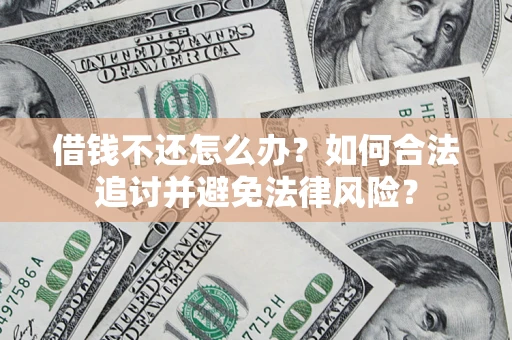 武汉借钱不还怎么办？如何合法追讨并避免法律风险？
