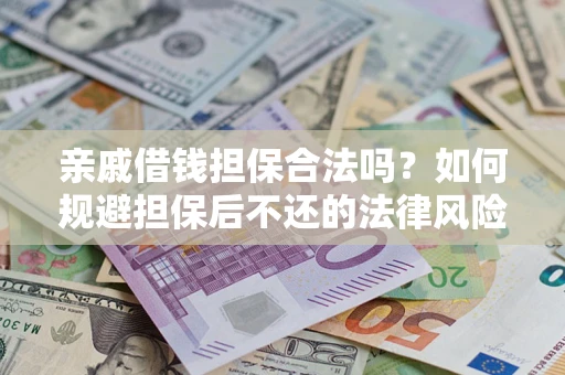 武汉亲戚借钱担保合法吗？如何规避担保后不还的法律风险？