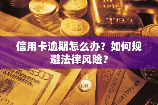武汉信用卡逾期怎么办？如何规避法律风险？
