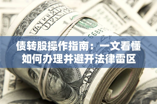 武汉债转股操作指南：一文看懂如何办理并避开法律雷区