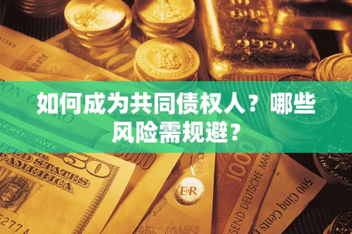 武汉如何成为共同债权人？哪些风险需规避？