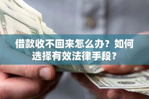 武汉借款收不回来怎么办？如何选择有效法律手段？