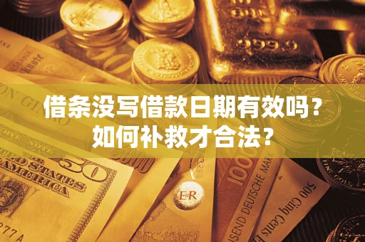 武汉借条没写借款日期有效吗？如何补救才合法？